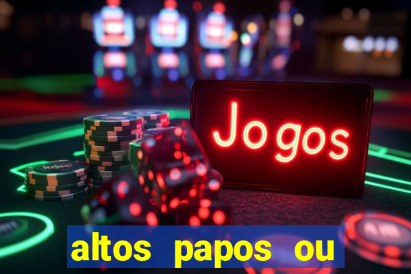 altos papos ou autos papos